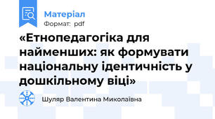 «Етнопедагогіка для найменших: як формувати національну ідентичність у дошкільному віці»
