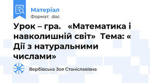 Урок – гра.   «Математика і навколишній світ»  Тема: « Дії з натуральними числами»