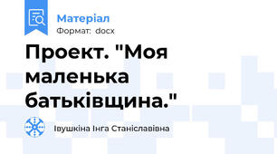 Проект. "Моя маленька батьківщина."