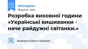 Розробка виховної години «Українські вишиванки - наче райдужні світанки.»