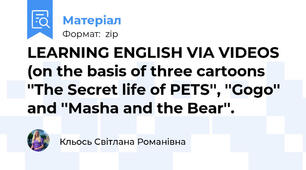 LEARNING ENGLISH VIA VIDEOS (on the basis of three cartoons ''The Secret life of PETS'', ''Gogo'' and ''Masha and the Bear''.