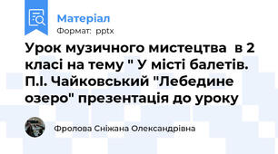 Урок музичного мистецтва  в 2 класі на тему " У місті балетів. П.І. Чайковський "Лебедине озеро" презентація до уроку