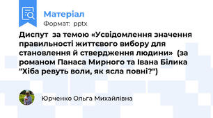 Диспут  за темою «Усвідомлення значення правильності життєвого вибору для становлення й ствердження людини»  (за романом Панаса Мирного та Івана Білика "Хіба ревуть воли, як ясла повні?")