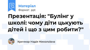 Презентація: "Булінг у школі: чому діти цькують дітей і що з цим робити?"