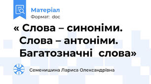 « Слова – синоніми.         Слова – антоніми.           Багатозначні  слова»