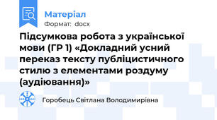 Підсумкова робота з української мови (ГР 1) «Докладний усний переказ тексту публіцистичного стилю з елементами роздуму (аудіювання)»