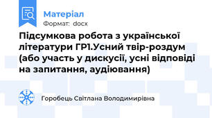 Підсумкова робота з української літератури ГР1.Усний твір-роздум (або участь у дискусії, усні відповіді на запитання, аудіювання)