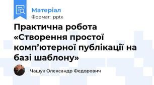 Практична робота «Створення простої комп’ютерної публікації на базі шаблону»