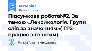 Підсумкова робота№2. За темою «Лексикологія. Групи слів за значенням»( ГР2- працює з текстом)
