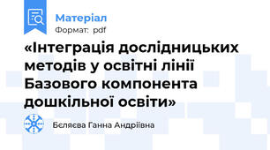 «Інтеграція дослідницьких методів у освітні лінії Базового компонента дошкільної освіти»