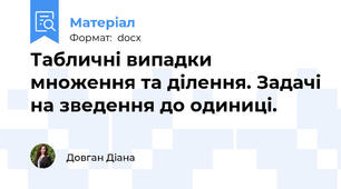 Табличні випадки множення та ділення. Задачі на зведення до одиниці.