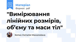 "Вимірювання лінійних розмірів, об’єму та маси тіл"