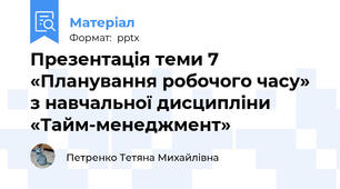 Презентація теми 7 «Планування робочого часу» з навчальної дисципліни «Тайм-менеджмент»