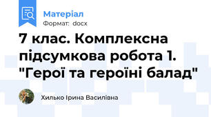 7 клас. Комплексна підсумкова робота 1. "Герої та героїні балад"