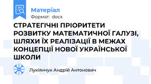 СТРАТЕГІЧНІ ПРІОРИТЕТИ РОЗВИТКУ МАТЕМАТИЧНОЇ ГАЛУЗІ, ШЛЯХИ ЇХ РЕАЛІЗАЦІЇ В МЕЖАХ КОНЦЕПЦІЇ НОВОЇ УКРАЇНСЬКОЇ ШКОЛИ