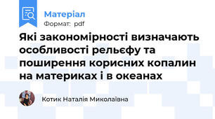 Які закономірності визначають особливості рельєфу та поширення корисних копалин на материках і в океанах