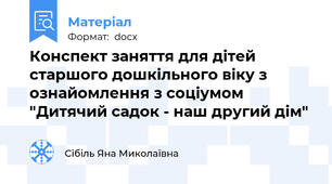 Конспект заняття для дітей старшого дошкільного віку з ознайомлення з соціумом "Дитячий садок - наш другий дім"