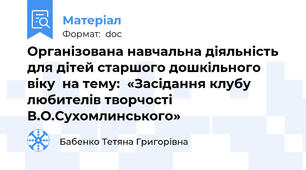 Організована навчальна діяльність для дітей старшого дошкільного віку  на тему:  «Засідання клубу любителів творчості В.О.Сухомлинського»