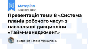 Презентація теми 8 «Система планів робочого часу» з навчальної дисципліни «Тайм-менеджмент»