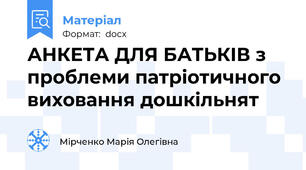 АНКЕТА ДЛЯ БАТЬКІВ з проблеми патріотичного виховання дошкільнят