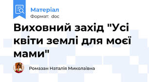 Виховний захід "Усі квіти землі для моєї мами"