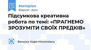 Підсумкова креативна робота по темі: «ПРАГНЕМО ЗРОЗУМІТИ СВОЇХ ПРЕДКІВ»