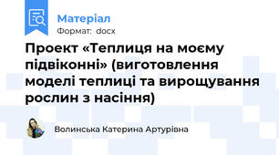 Проект «Теплиця на моєму підвіконні» (виготовлення моделі теплиці та вирощування рослин з насіння)