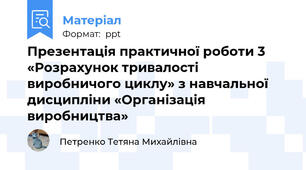 Презентація практичної роботи 3 «Розрахунок тривалості виробничого циклу» з навчальної дисципліни «Організація виробництва»