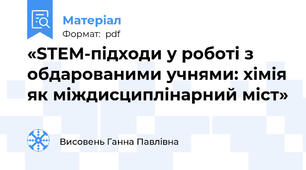 «STEM-підходи у роботі з обдарованими учнями: хімія як міждисциплінарний міст»