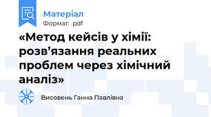 «Метод кейсів у хімії: розв’язання реальних проблем через хімічний аналіз»