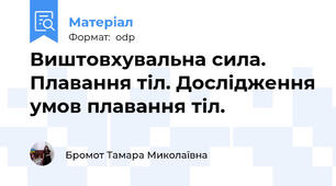 Виштовхувальна сила. Плавання тіл. Дослідження умов плавання тіл.