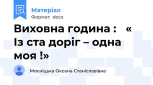 Виховна година :   « Із ста доріг – одна моя !»