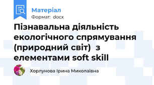 Пізнавальна діяльність екологічного спрямування (природний світ)  з елементами soft skill