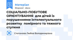 СОЦІАЛЬНО-ПОБУТОВЕ ОРІЄНТУВАННЯ  для дітей із порушеннями інтелектуального розвитку  помірного та тяжкого ступеня