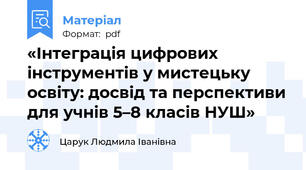 «Інтеграція цифрових інструментів у мистецьку освіту: досвід та перспективи для учнів 5–8 класів НУШ»