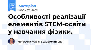 Особливості реалізації елементів STEM-освіти у навчання фізики.