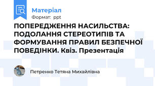 ПОПЕРЕДЖЕННЯ НАСИЛЬСТВА: ПОДОЛАННЯ СТЕРЕОТИПІВ ТА ФОРМУВАННЯ ПРАВИЛ БЕЗПЕЧНОЇ ПОВЕДІНКИ. Квіз. Презентація