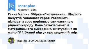 Ганна Черінь. Збірка «Листування».  Щирість почуттів головного героя, готовність пізнавати своє коріння, стати частиною рідного народу. Роль батьківського й материнського виховання. Листування як жанр ГР 1. Усний відгук про художній твір