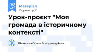 Урок-проєкт "Моя громада в історичному контексті"