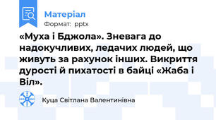 «Муха і Бджола». Зневага до надокучливих, ледачих людей, що живуть за рахунок інших. Викриття дурості й пихатості в байці «Жаба і Віл».