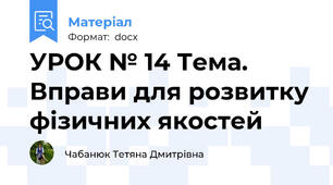 УРОК № 14 Тема. Вправи для розвитку фізичних якостей