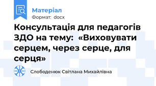 Консультація для педагогів ЗДО на тему:  «Виховувати серцем, через серце, для серця»
