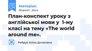 План-конспект уроку з англійської мови у  1-му класі на тему «The world around me».