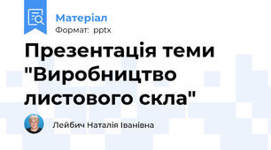 Презентація теми "Виробництво листового скла"