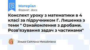 Конспект уроку з математики в 4 класі за підручником Г. Лишенка з теми " Ознайомлення з дробами. Розв’язування задач з частинами"
