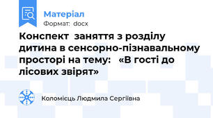 Конспект  заняття з розділу дитина в сенсорно-пізнавальному просторі на тему:   «В гості до лісових звірят»