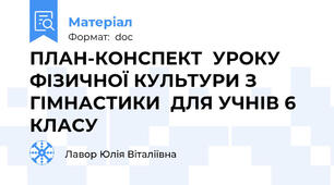 ПЛАН-КОНСПЕКТ  УРОКУ ФІЗИЧНОЇ КУЛЬТУРИ З ГІМНАСТИКИ  ДЛЯ УЧНІВ 6 КЛАСУ