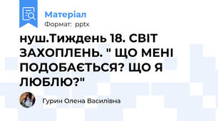 нуш.Тиждень 18. СВІТ ЗАХОПЛЕНЬ. " ЩО МЕНІ ПОДОБАЄТЬСЯ? ЩО Я ЛЮБЛЮ?"