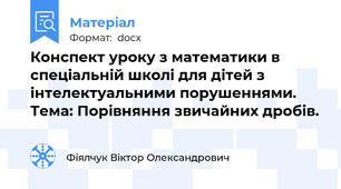 Конспект уроку з математики в спеціальній школі для дітей з інтелектуальними порушеннями. Тема: Порівняння звичайних дробів.