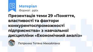Презентація теми 29 «Поняття, властивості та фактори конкурентоспроможності підприємства» з навчальної дисципліни «Економічний аналіз»